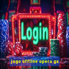 jogo offline opera gx